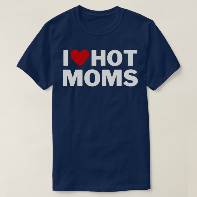 I Love Hot Moms 5 T-Shirt (Design Front)