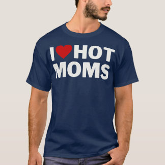 I Love Hot Moms 5 T-Shirt