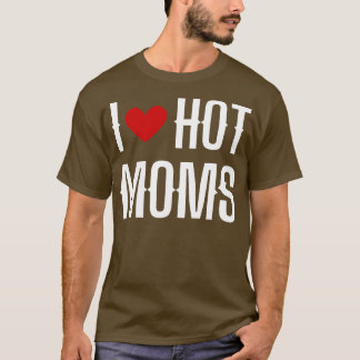 I Love Hot Moms 7 T-Shirt