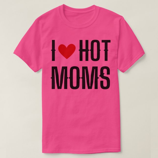 I Love Hot Moms 8 T-Shirt (Design Front)