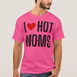 I Love Hot Moms 8 T-Shirt