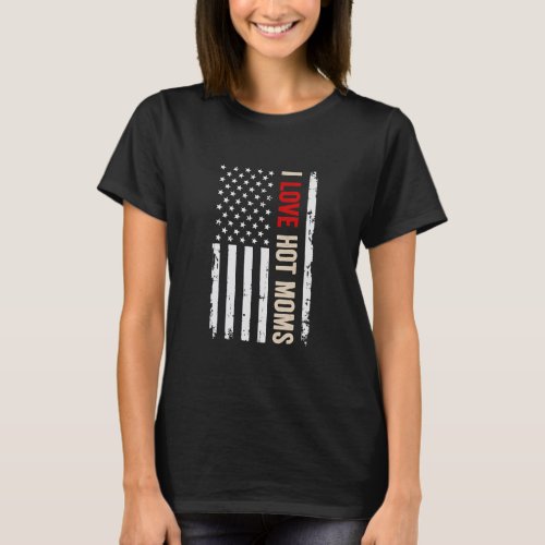 I Love Hot Moms American Usa Flag Best T_Shirt