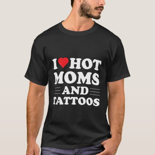 I Love Hot Moms And Tattoos Red Heart Tattoo Valen T_Shirt