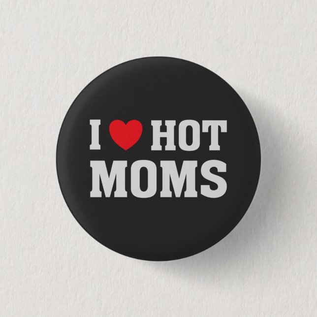 I LOVE HOT MOMS  BUTTON (Front)