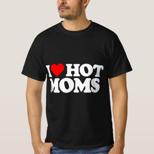 I Love Hot Moms Fun Red Heart Love Moms  T_Shirt