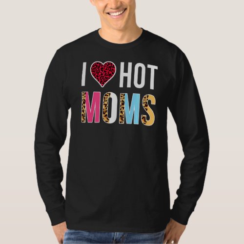 I Love Hot Moms Funny Leopard Heart For Hot Cute M T_Shirt