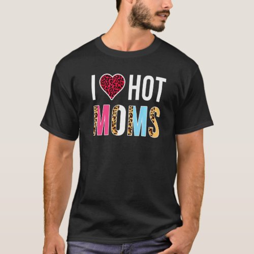 I Love Hot Moms Funny Leopard Heart For Hot Cute M T_Shirt