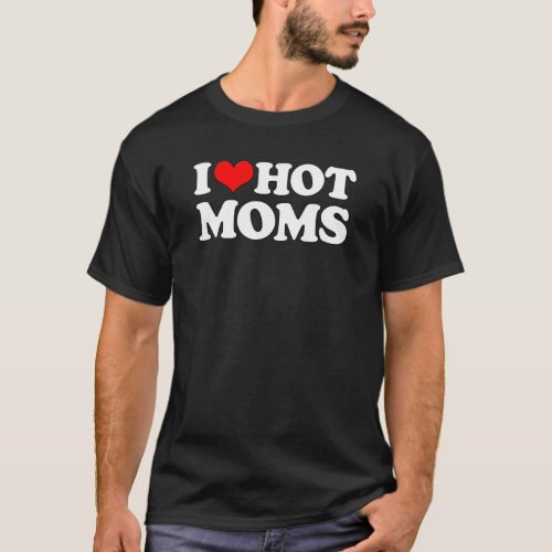 I Love Hot Moms  Funny Mothers Day Red Heart Love T_Shirt