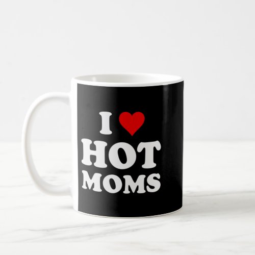 I Love Hot Moms Funny Pullover Hoodie Coffee Mug