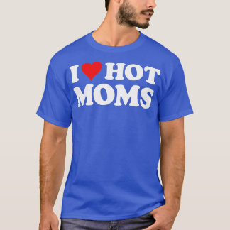 I Love Hot Moms Funny Red Heart Love Moms (2) T-Shirt