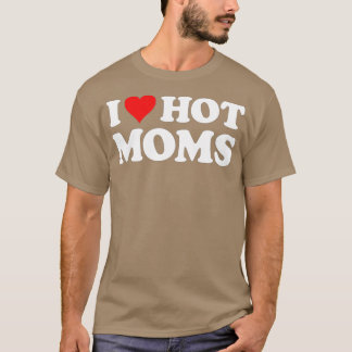 I Love Hot Moms Funny Red Heart Love Moms (3) T-Shirt