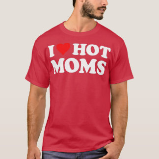 I Love Hot Moms Funny Red Heart Love Moms (4) T-Shirt