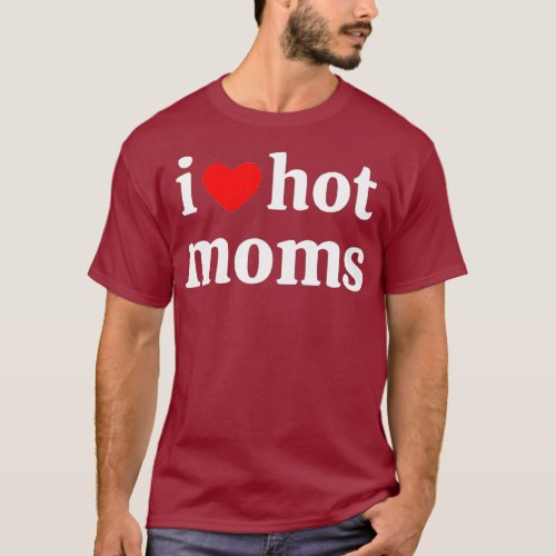 I Love Hot Moms  Funny Red Heart Love Moms  9 T_Shirt