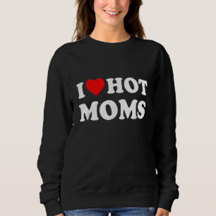I Love Hot Moms Funny Red Heart Love Moms Sweatshirt