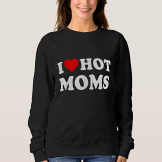 I Love Hot Moms Funny Red Heart Love Moms Sweatshirt