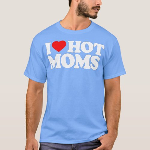 I Love Hot Moms Funny Red Heart Love Moms  T_Shirt