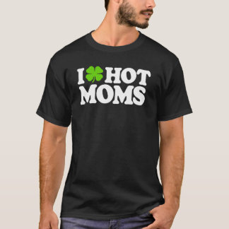 I Love Hot Moms Funny St Patricks Day Love Moms St T-Shirt