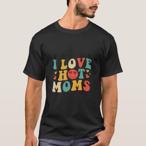 I Love Hot Moms Groovy Vintage Trendy Stylish  1  T_Shirt