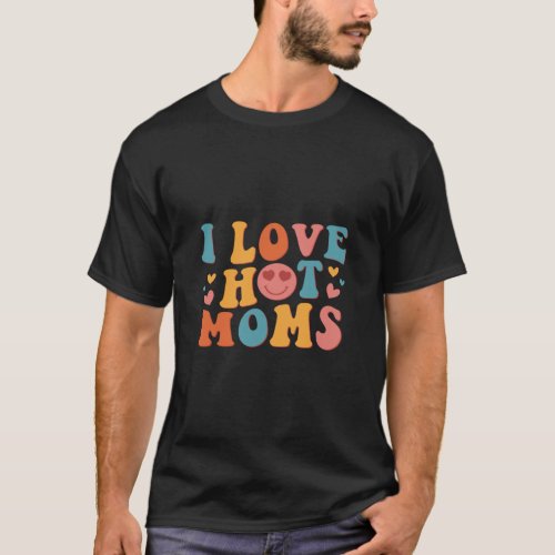I Love Hot Moms Groovy Vintage Trendy Stylish  T_Shirt