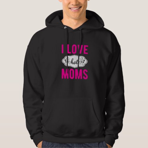 I Love Hot Moms I Heart Hot Moms Funny Moms 2 Hoodie