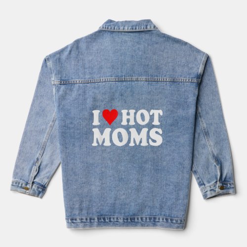 I Love Hot Moms I Heart Hot Moms Love Hot Moms  Denim Jacket