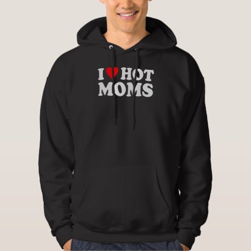 I Love Hot Moms  I Heart Hot Moms  Love Hot Moms Hoodie