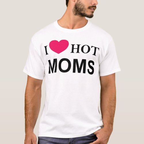 I Love Hot Moms I Love Moms Hot Moms Men T_Shirt
