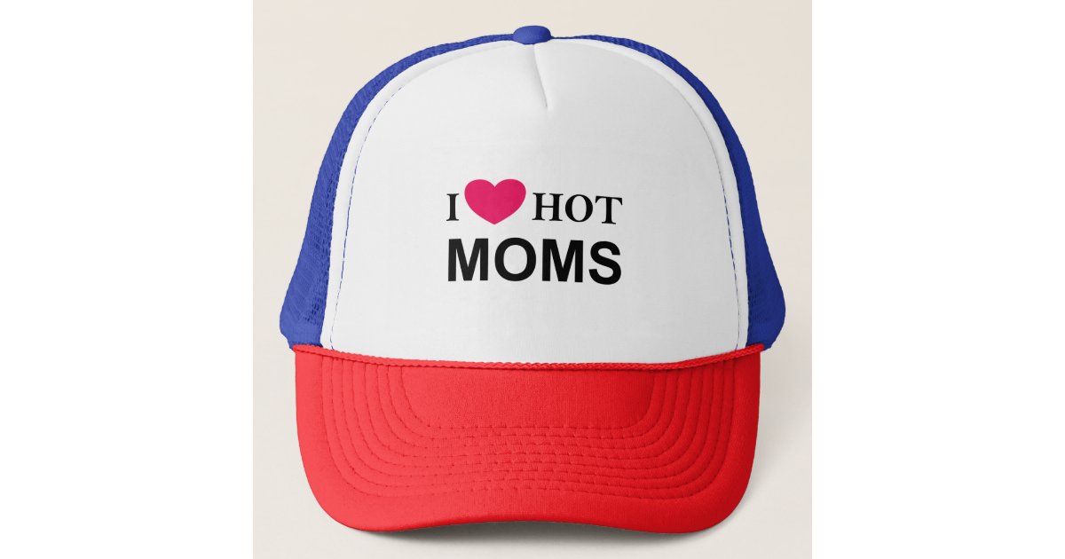 I Love Hot Moms I Love Moms Hot Moms Trucker Hat Zazzle
