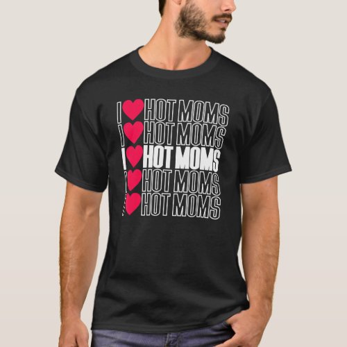 I Love Hot Moms  I Red Heart Hot Moms  Graphic T_Shirt