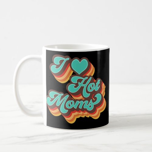 i love hot moms men or women love hot mor mom coffee mug