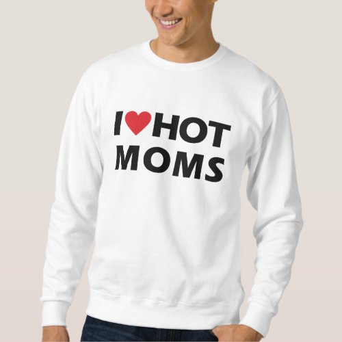 I Love Hot Moms Mens Sweatshirt