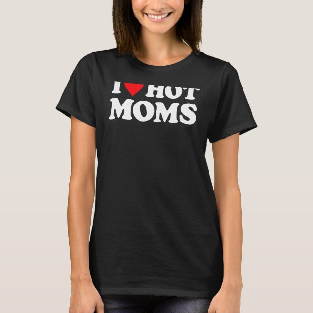 I Love Hot Moms   Red Heart Love Moms 2 T-Shirt (Front)