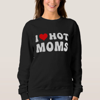 I Love Hot Moms   Red Heart Love Moms 4 Sweatshirt