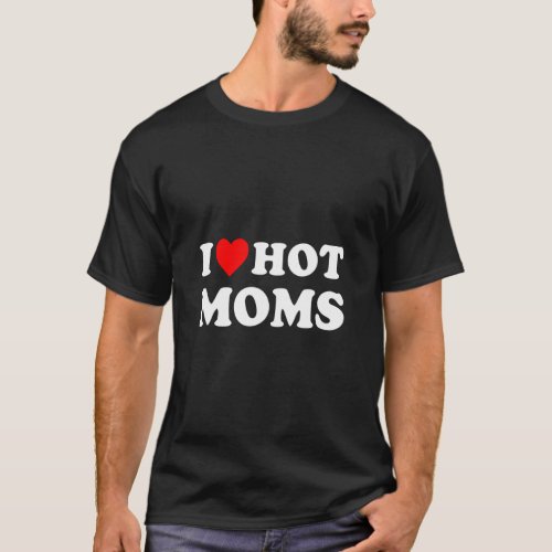 I Love Hot Moms  Red Heart Love Moms 5  T_Shirt