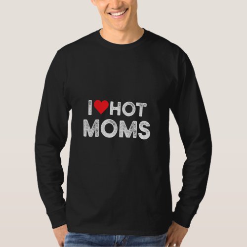 I Love Hot Moms Red Heart Love Moms For Men Women  T_Shirt