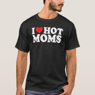 I Love Hot Moms Red Heart Love Moms I Love Hot Mo T-Shirt