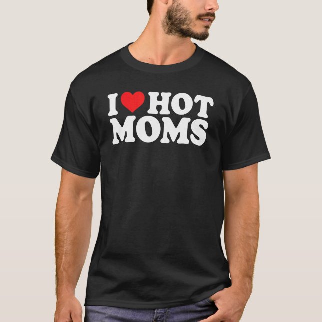 I Love Hot Moms  Red Heart Love Moms I Love Hot Mo T-Shirt (Front)