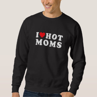 I Love Hot Moms Red Heart Love Moms Mother Cool Sweatshirt