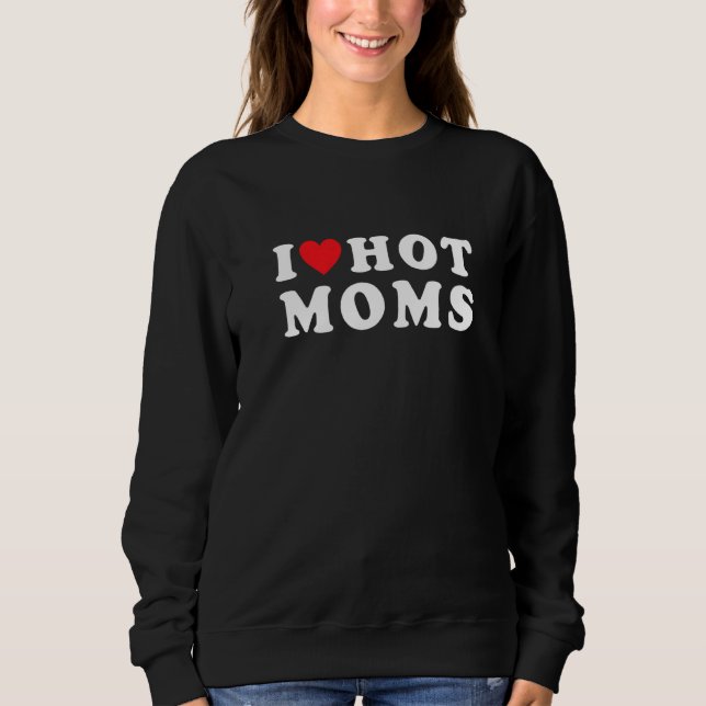 I Love Hot Moms  Red Heart Love Moms Mother Cool Sweatshirt (Front)