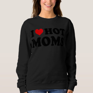 I Love Hot Moms   Red Heart Love Moms Sweatshirt