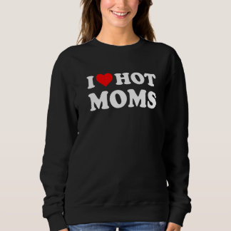 I Love Hot Moms   Red Heart Love Moms Sweatshirt