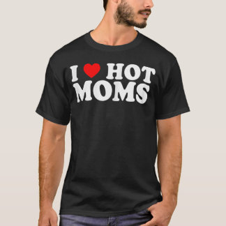 I Love Hot Moms Red Heart Love Moms T-Shirt