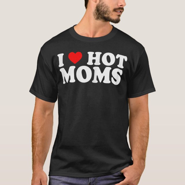 I Love Hot Moms Red Heart Love Moms T-Shirt (Front)