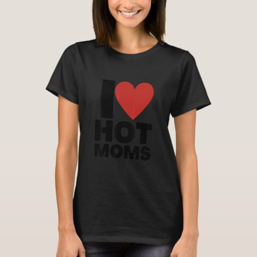 I Love Hot Moms  Red Heart Love Moms  T_Shirt