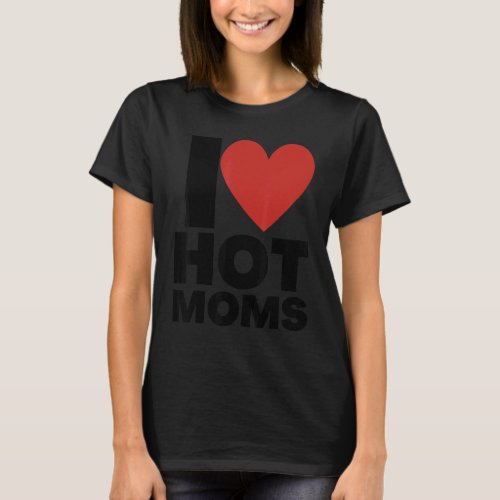 I Love Hot Moms  Red Heart Love Moms T_Shirt