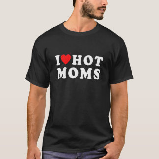 I Love Hot Moms  Red Heart Mother Day T-Shirt
