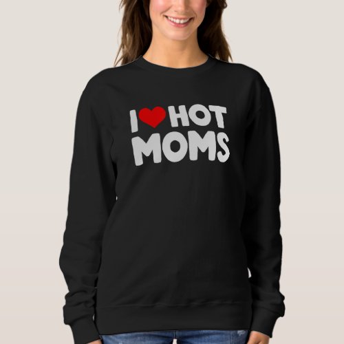 I Love Hot Moms  Red Heart Sweatshirt