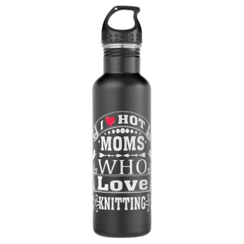 I Love Hot Moms Shirt I Love Hot Moms Who Love Kni Stainless Steel Water Bottle