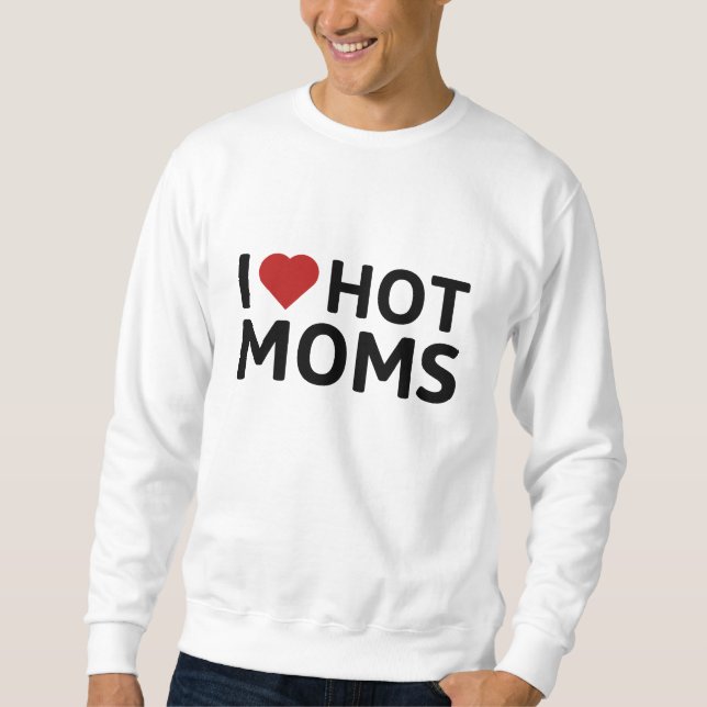 I Love Hot Moms Sweatshirt (Front)