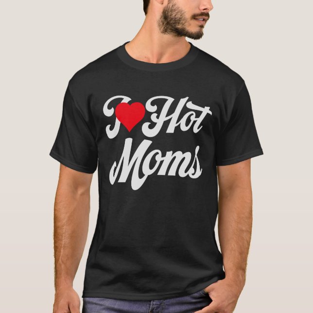I Love Hot Moms T-Shirt (Front)